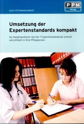 Umsetzung der Expertenstandards kompakt: So implementieren Sie die 7 Expertenstandards schnell und einfach in Ihre Pflegepraxis