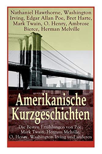 Amerikanische Kurzgeschichten - Die Besten Erzählungen von Poe, Mark Twain, Herman Melville, O. Henry, Washington Irving und anderen