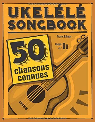 Ukulélé Songbook: 50 chansons connues pour ukulélé en do