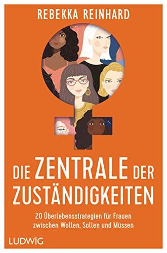 Die Zentrale der Zuständigkeiten: 20 Überlebensstrategien für Frauen zwischen Wollen, Sollen und Müssen