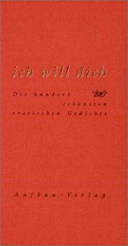 Ich will dich: Die hundert schönsten erotischen Gedichte