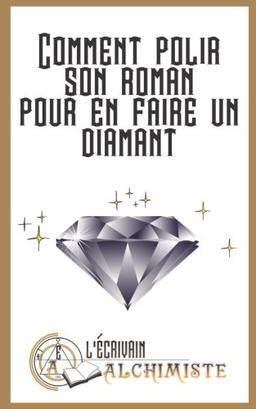 Comment polir son roman pour en faire un diamant?: Des conseils pour devenir ecrivain et ecrire un roman (Tout le monde peut devenir ecrivain!, Band 1)