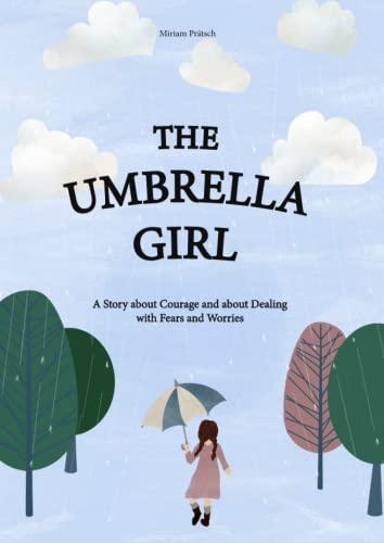 The Umbrella Girl: A Story about Courage and about Dealing with Fears and Worries. A Therapeutic Children's Book for Young and Old - Including Exercises