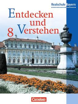 Entdecken und Verstehen - Realschule Bayern: Entdecken und Verstehen, Geschichtsbuch für Bayern, Ausgabe Realschulen, 8. Jahrgangsstufe: Sechsstufige Realschule