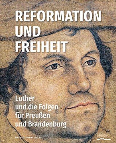 Reformation und Freiheit: Luther und die Folgen für Preußen und Brandenburg