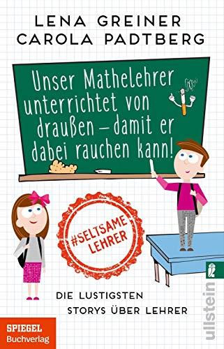 Unser Mathelehrer unterrichtet von draußen - damit er dabei rauchen kann!: Die lustigsten Storys über Lehrer