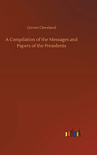 A Compilation of the Messages and Papers of the Presidents