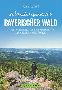 Bruckmann Wanderführer: Wandergenuss Bayerischer Wald. 35 spannende Natur- und Kulturerlebnisse auf aussichtsreichen Wegen. Natur, Kultur und ... Wald. Inkl. GPS-Tracks (Erlebnis Wandern)