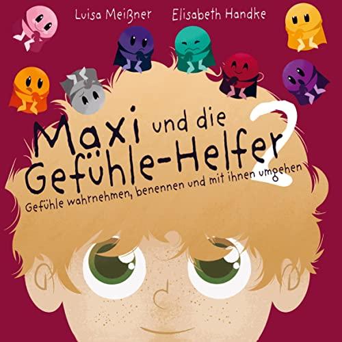 Maxi und die Gefühle-Helfer 2:: Gefühle wahrnehmen, benennen und mit ihnen umgehen ¿ Ein Mitmach-Kinderbuch zur Entwicklung von Selbstfürsorge und sozialer Kompetenzen