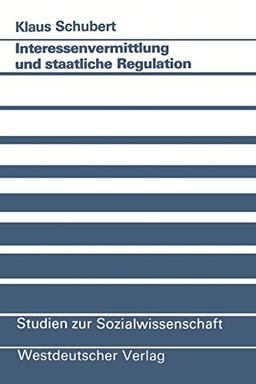 Interessenvermittlung und Staatliche Regulation (Studien zur Sozialwissenschaft) (German Edition) (Studien zur Sozialwissenschaft, 85, Band 85)