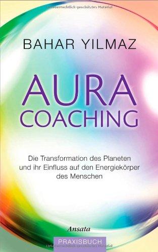 Aura-Coaching: Die Transformation des Planeten und ihr Einfluss auf den Energiekörper des Menschen. Praxisbuch