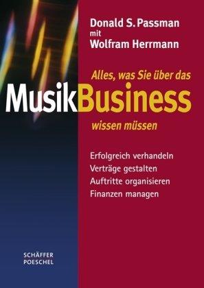 Alles, was Sie über das Musikbusiness wissen müssen: Erfolgreich verhandeln, Verträge gestalten, Auftritte organisieren, Finanzen managen