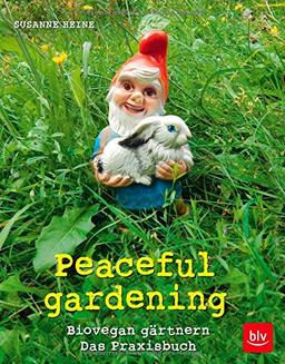 Peaceful gardening: Biovegan gärtnern  -  Das Praxisbuch