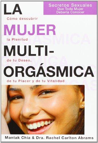 La mujer multiorgásmica : cómo descubrir la plenitud de tu deseo, de tu placer y de tu vitalidad