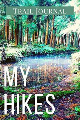 My Hikes Trail Journal: Memory Book For Adventure Notes / Log Book for Track Hikes With Prompts To Write In | Great Gift Idea for Hiker, Camper, Travelers