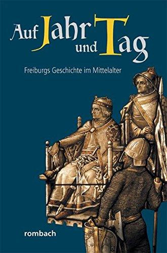 Auf Jahr und Tag: Freiburgs Geschichte im Mittelalter (Schlaglichter regionaler Geschichte)