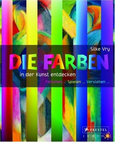 Die Farben in der Kunst entdecken: Forschen - Spielen - Verstehen