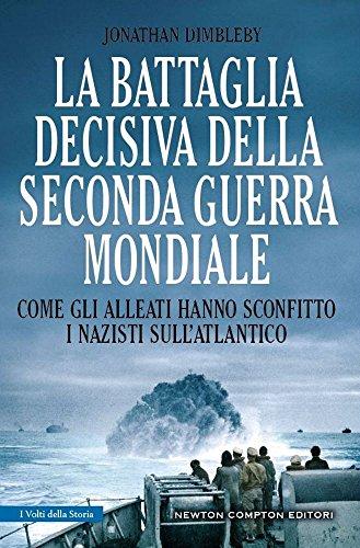 La battaglia decisiva della seconda guerra mondiale. Come gli alleati hanno sconfitto i Nazisti sull'Atlantico