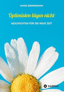 Optimisten lügen nicht: Geschichten für die neue Zeit