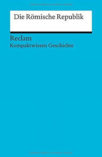 Die römische Republik: (Kompaktwissen Geschichte) (Reclams Universal-Bibliothek)