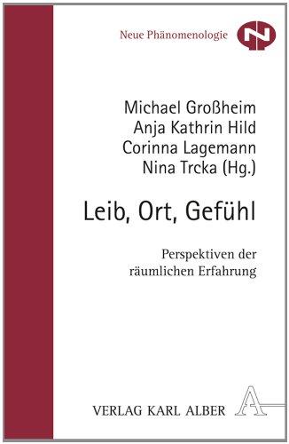 Leib, Ort, Gefühl: Perspektiven der räumlichen Erfahrung (Neue Phänomenologie)