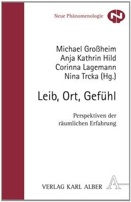 Leib, Ort, Gefühl: Perspektiven der räumlichen Erfahrung (Neue Phänomenologie)