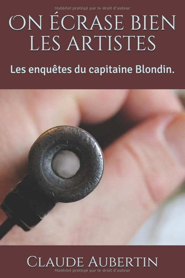 On écrase bien les artistes: Les enquêtes du capitaine Blondin.