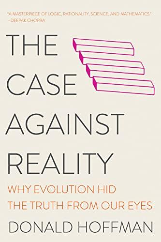 The Case Against Reality - Why Evolution Hid the Truth from Our Eyes