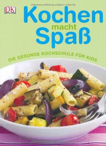 Kochen macht Spaß: Die gesunde Kochschule für Kids