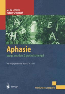 Aphasie: Wege aus dem Sprachdschungel (Praxiswissen Logopädie)