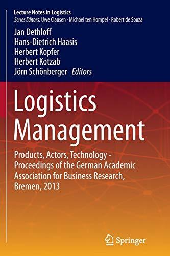 Logistics Management: Products, Actors, Technology - Proceedings of the German Academic Association for Business Research, Bremen, 2013 (Lecture Notes in Logistics)