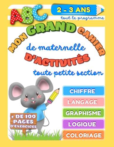 Mon grand cahier d'activités de maternelle toute petite section: Préparer son enfant à la maternelle avec un cahier pédagogique montessori. Cahier de ... labyrinthe, découvertes, lettres. Format A4.