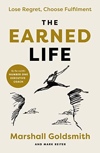 The Earned Life: Lose Regret, Choose Fulfilment