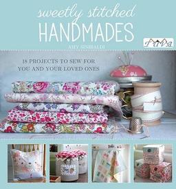 Sweetly Stitched Handmades: 18 Projects to Sew for You and Your Loved Ones