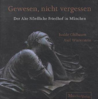 Gewesen, nicht vergessen: Der Alte Nordfriedhof in München