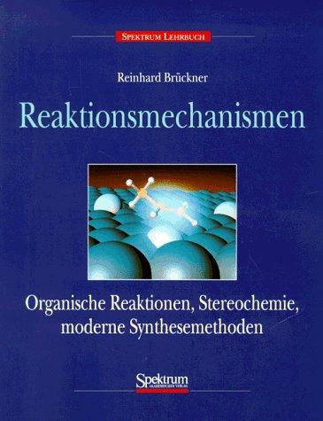 Reaktionsmechanismen: Organische Reaktionen, Stereochemie, moderne Synthesemethoden