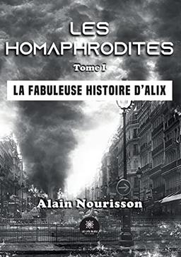 Les homaphrodites : Tome I : La fabuleuse histoire d’Alix