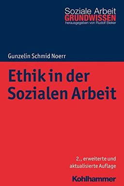 Ethik in der Sozialen Arbeit (Grundwissen Soziale Arbeit, Band 10)