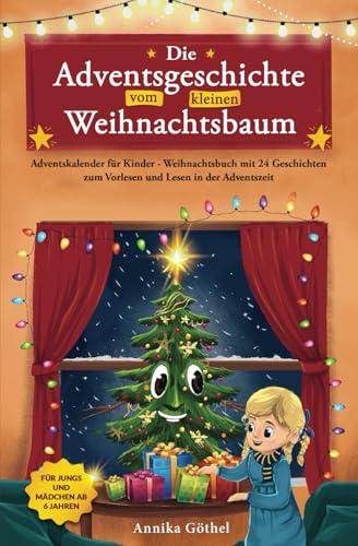 Die Adventsgeschichte vom kleinen Weihnachtsbaum: Adventskalender für Kinder - Weihnachtsbuch mit 24 Geschichten zum Vorlesen und Lesen in der Adventszeit - Für Jungs und Mädchen ab 6 Jahren