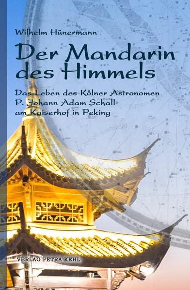 Der Mandarin des Himmels: Das Leben des Kölner Astronomen P. Johann Adam Schall am Kaiserhof in Peking