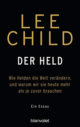 Der Held: Wie Helden die Welt verändern, und warum wir sie heute mehr als je zuvor brauchen. - Ein Essay