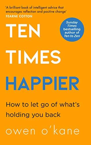 Ten Times Happier: How to Let Go of What's Holding You Back