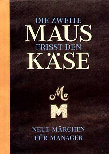 Die zweite Maus frisst den Käse. Neue Märchen für Manager