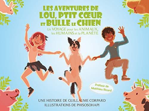 Les aventures de Lou, Ptit Coeur et Bulle le chien : un voyage pour les animaux, les humains et la planète