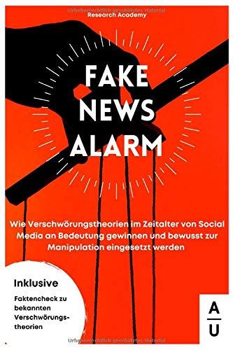 Fake News Alarm!: Wie Verschwörungstheorien im Zeitalter von Social Media an Bedeutung gewinnen und bewusst zur Manipulation eingesetzt werden. Inkl. Faktencheck zu bekannten Verschwörungstheorien