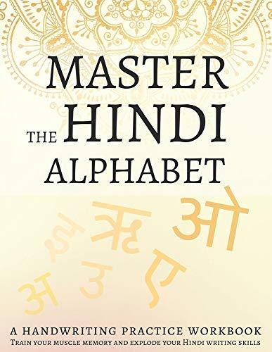 Master the Hindi Alphabet, A Handwriting Practice Workbook: Train your muscle memory and explode your Hindi writing skills