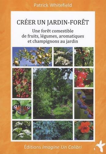 Créer un jardin-forêt : une forêt comestible de fruits, légumes, aromatiques et champignons au jardin