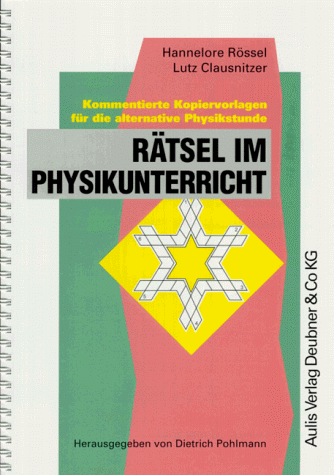 Rätsel im Physikunterricht. Kommentierte Kopiervorlagen für die alternative Physikstunde