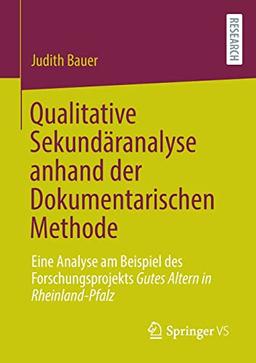 Qualitative Sekundäranalyse anhand der Dokumentarischen Methode: Eine Analyse am Beispiel des Forschungsprojekts Gutes Altern in Rheinland-Pfalz