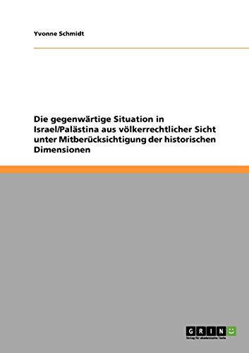 Die gegenwärtige Situation in Israel/Palästina aus völkerrechtlicher Sicht unter Mitberücksichtigung der historischen Dimensionen